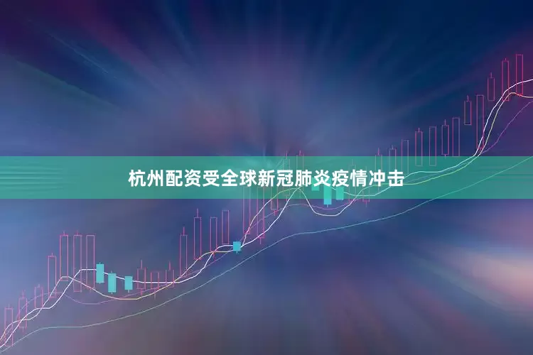 杭州配资受全球新冠肺炎疫情冲击