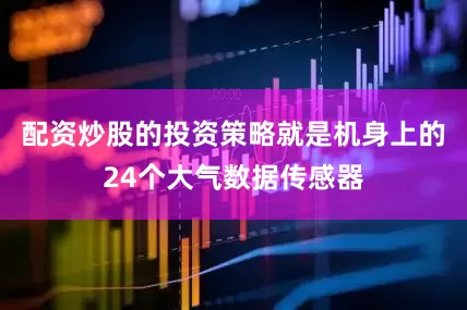 配资炒股的投资策略就是机身上的24个大气数据传感器