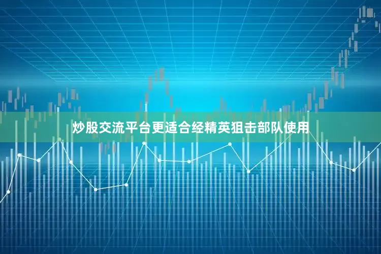 炒股交流平台更适合经精英狙击部队使用