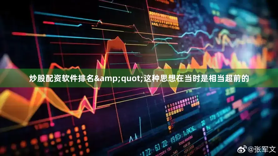 炒股配资软件排名&quot;这种思想在当时是相当超前的