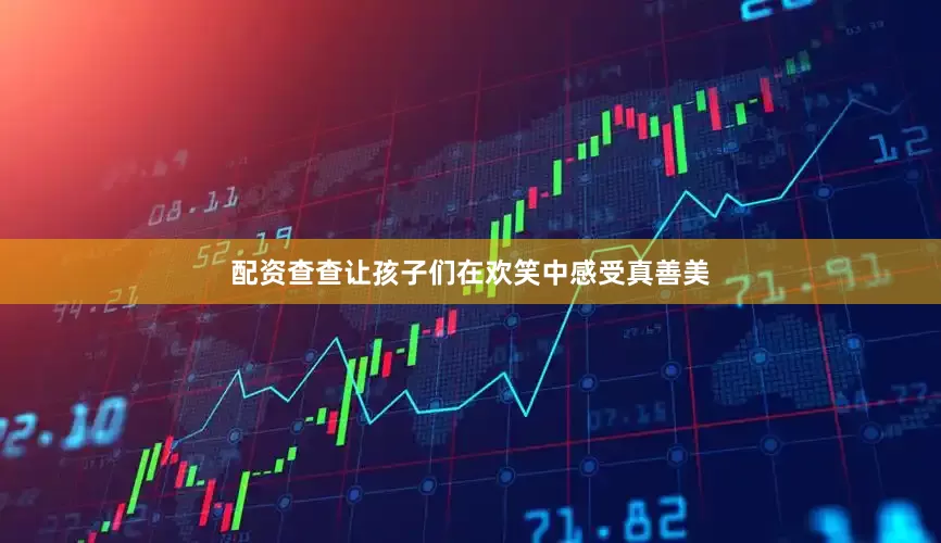 配资查查让孩子们在欢笑中感受真善美