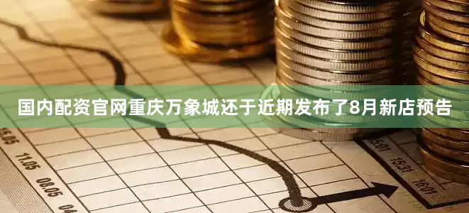 国内配资官网重庆万象城还于近期发布了8月新店预告